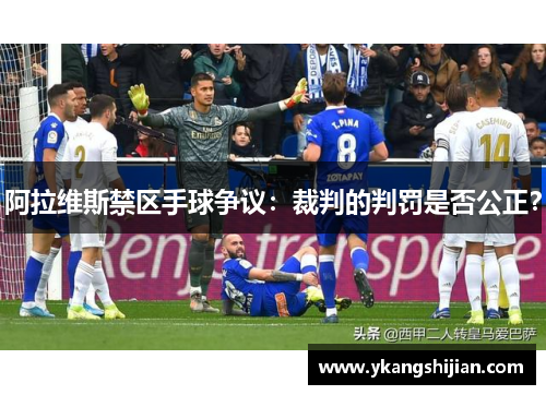 阿拉维斯禁区手球争议：裁判的判罚是否公正？